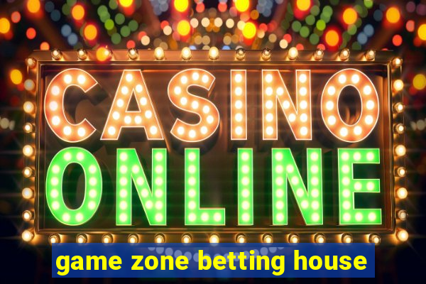 game zone betting house